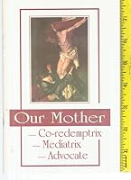 OUR MOTHER: Co-Redemptrix Mediatrix Advocate. B000GR7H2G Book Cover