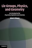 Lie Groups, Physics, and Geometry: An Introduction for Physicists, Engineers and Chemists