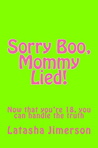Sorry Boo, Mommy Lied!: Now that you're 18, you can handle the truth.... (Being a Mom)