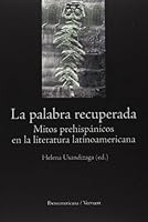 La palabra recuperada: mitos prehispánicos en la literatura latinoamericana 8484892883 Book Cover