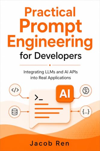 Practical Prompt Engineering for Developers: Integrating LLMs and AI APIs into Real Applications (Practical Programming)