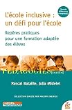 L'ÉCOLE INCLUSIVE : UN DÉFI POUR L'ÉCOLE: REPÈRES PRATIQUES POUR UNE FORMATION ADAPTÉE DES ÉLÈVES