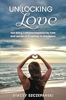 Unlocking Love: How Being Catfished Deepened My Faith and Led Me on a Journey to Wholeness 1625862571 Book Cover