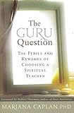 The Guru Question: The Perils and Rewards of Choosing a Spiritual Teacher