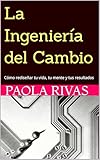  La Ingeniería del Cambio: Cómo rediseñar tu vida, tu mente y tus resultados (Spanish Edition)