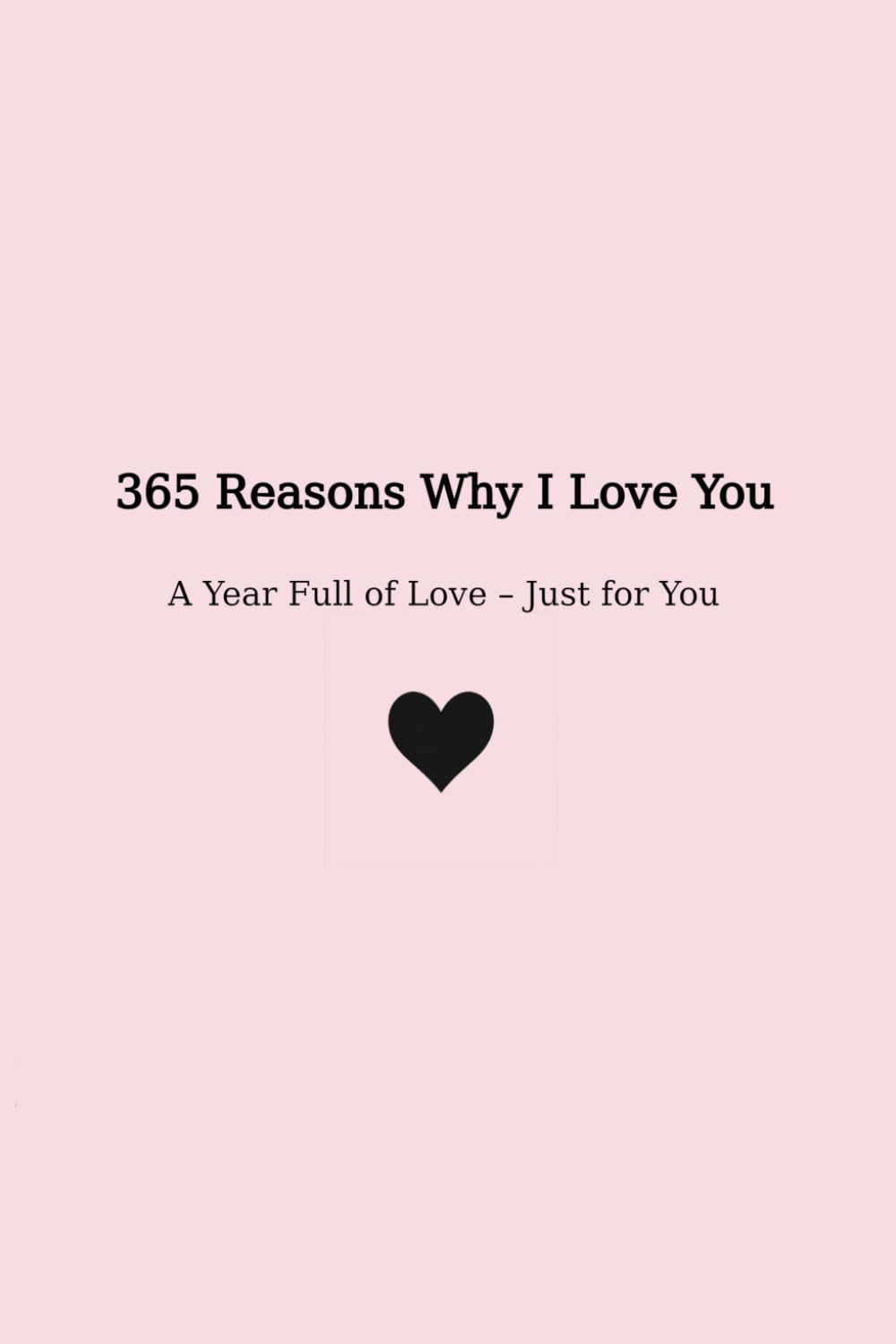 365 Reasons Why I Love You: A Year Full of Love - Just for You (365 Reasons to Love)
