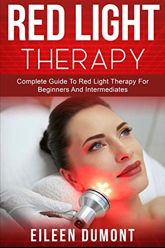 Red Light Therapy: Complete Guide To Red Light Therapy For Beginners And Intermediates (Alternative remedies)