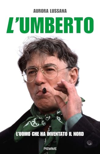  L\'Umberto. L\'uomo che ha inventato il Nord
