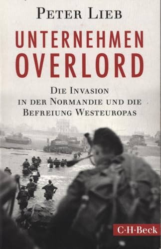 Unternehmen Overlord: Die Invasion in der Normandie und die Befreiung...