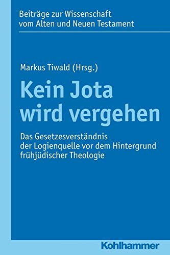 Kein Jota Wird Vergehen: Das Gesetzesverstandnis Der Logienquelle VOR Dem Hintergrund Fruhjudischer Theologie: 200
