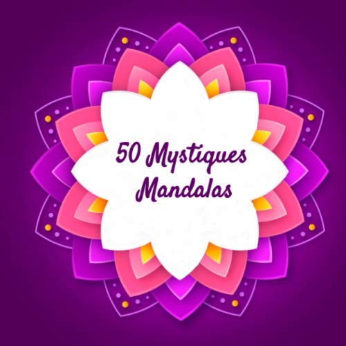 50 Mystiques Mandalas: 100 pages superbes mandalas à colorier pour adultes détente plaisir créativité méditation repos calme et relaxation assurées!