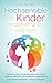Hochsensible Kinder verstehen und stärken: Wie Sie als Eltern Ihr gefühlsstarkes Kind besser verstehen, Selbstwertgefühl aufbauen, gezielt stärken und friedvoll unterstützen - ohne zu schimpfen