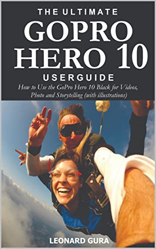 The Ultimate GoPro Hero 10 Userguide: How to Use the GoPro Hero 10 Black for Videos, Photos and Storytelling (with illustrations) (English Edition)