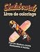 Skateboard Livre de coloriage: Cahier d'activités : cahier de coloriage et de conception pour ados et adultes créatifs