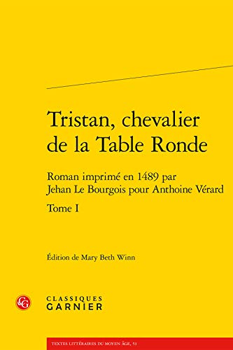Tristan, Chevalier de la Table Ronde. Tome I: Roman Imprime En 1489 Par Jehan Le Bourgois Pour Anthoine Verard (Le Moyen Age dans les imprimes) (French Edition)