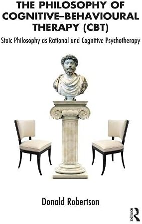 The Philosophy of Cognitive Behavioural Therapy: Stoic Philosophy as Rational and Cognitive Psychotherapy 1st Edition