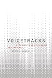 Voicetracks: Attuning to Voice in Media and the Arts (Leonardo)