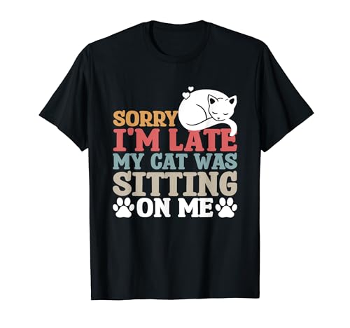 Sorry I'm Late My Cat Was Sitting On Me Maglietta