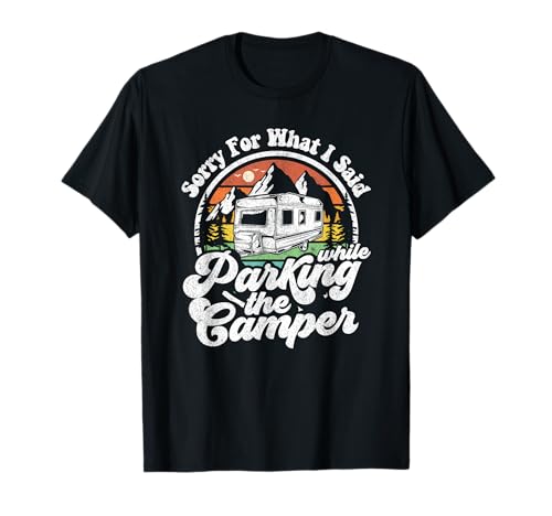 Sorry For What I Said While Parking Camper Camping RV Regalo Camiseta