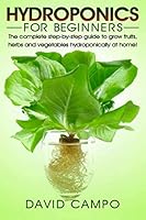 Hydroponics for Beginners: The complete step-by-step guide to grow fruits, herbs and vegetables hydroponically at home! 1077236956 Book Cover