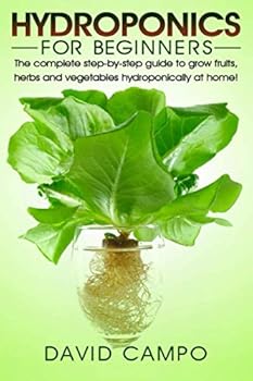 Paperback Hydroponics for Beginners: The complete step-by-step guide to grow fruits, herbs and vegetables hydroponically at home! (Hydroponic techniques, aquaponics, guide to hydroponics, home hydroponics) Book