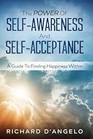 The Power Of Self-Awareness And Self-Acceptance: A Guide To Finding Happiness Within 057896743X Book Cover