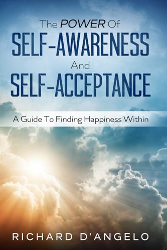 The Power Of Self-Awareness And Self-Acceptance: A Guide To Finding