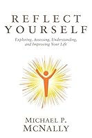 Reflect Yourself: Exploring, Assessing, Understanding, and Improving Your Life 1627870075 Book Cover