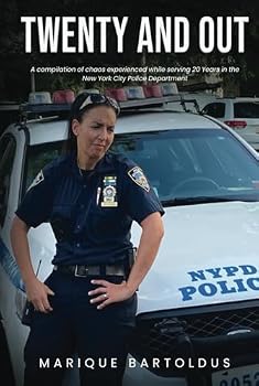 Twenty and Out: A compilation of chaos experienced while serving 20 years in the New York City Police Department