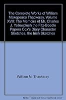 The Complete Works of William Makepeace Thackeray, Volume XVII: The Memoirs of Mr. Charles J. Yellowplush the Fitz-Boodle Papers Cox's Diary Character Sketches, the Irish Sketches B001PNHM3Y Book Cover