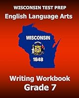 WISCONSIN TEST PREP English Language Arts Writing Workbook Grade 7 1519666713 Book Cover