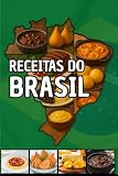 Receitas do Brasil: Receitas brasileiras cheias de paixão e sabor em cada mordida! (Portuguese Edition)