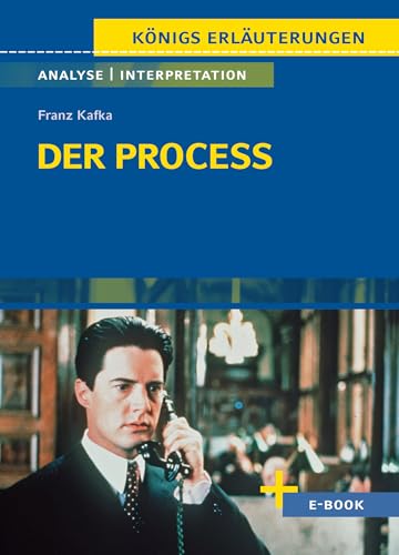 Der Process (Der Prozess) von Franz Kafka - Textanalyse und Interpretation: mit Zusammenfassung, Inhaltsangabe, Charakterisierung, Szenenanalyse, Prüfungsaufgaben uvm. (Königs Erläuterungen, Band 417)