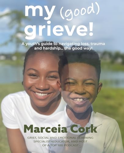 My Good Grieve: A youth’s guide to navigating loss, trauma and hardship… the good way!