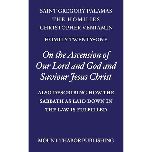Homily Twenty-One "On the Ascension of Our Lord and God and Saviour Jesus Christ" Audiobook By St. Gregory Palamas,