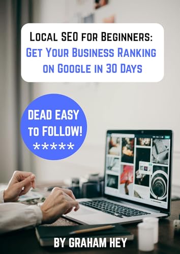 Local SEO: A No-nonsense beginners Guide: Rank on Google in 30 days - a guide for anyone who owns a website!