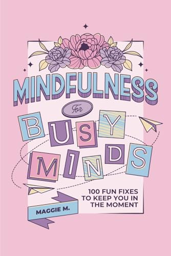 Mindfulness for Busy Minds: 100 Fun Fixes to Keep You in the Moment