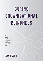 Curing Organizational Blindness : The Three Deadliest Blindspots and How to Avoid Them 173383074X Book Cover