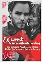 Ex zurück durch emotionale Anziehung: Die geheime Psychologie hinter Liebe, Bindung und Rückeroberung: Die geheime Strategie, um deinen Ex wieder für ... und dauerhafte Anziehung (German Edition) B0F5PLXP1Y Book Cover