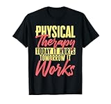 Physiotherapie heute tut es weh Morgen Es funktioniert PT PTA T-Shirt