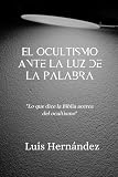 El Ocultismo Ante la Luz de la Palabra: ¨Lo que dice la Biblia acerca del ocultismo¨ (Spanish Edition)