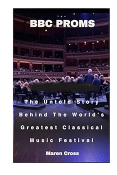 Bbc Proms: The Untold Story Behind The World's Greatest Classical Music Festival