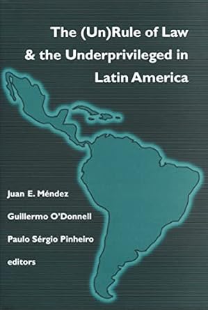 (Un)Rule Of Law and the Underprivileged In Latin America (Kellogg Institute Series on Democracy and Development)