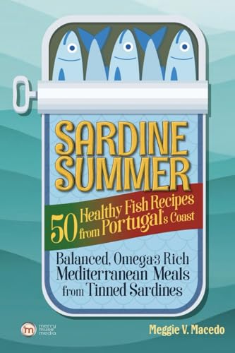 Sardine Summer: 50 Healthy Fish Recipes from Portugal’s Coast — Balanced, Omega-3 Rich Mediterranean Meals from Tinned Sardines