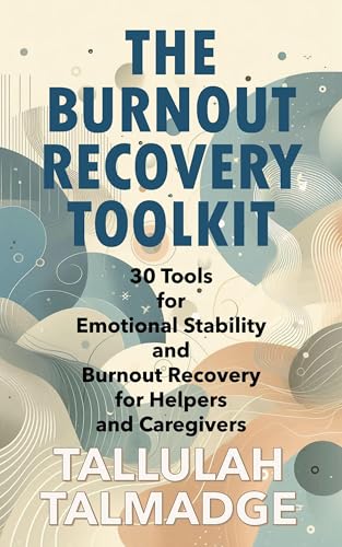 The Burnout Recovery Toolkit: 30 Tools for Emotional Stability and Burnout Recovery for Helpers and Caregivers