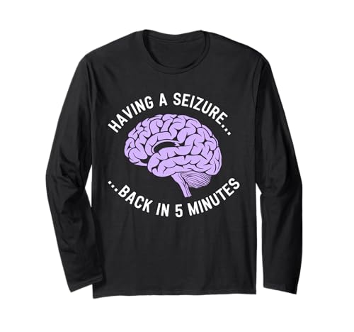 Having a Seizure Back in 5 Minutes Funny Graphic Long Sleeve T-Shirt