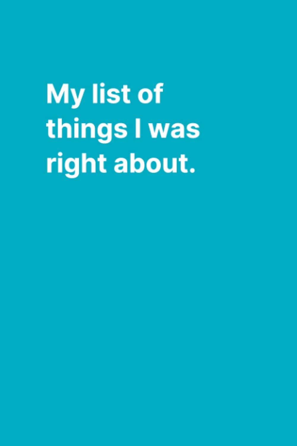 My list of things I was right about : Minimalist notebook, journal, planner for women, men, employees, bosses and everyone else.