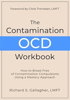 The Contamination OCD Workbook: How to Break Free of Contamination Compulsions Using a Mastery Approach
