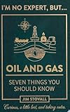 Oil and Gas: Seven Things You Should Know (I'M NO EXPERT, BUT:)