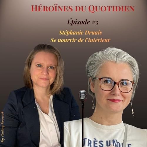 &Eacute;pisode 5 : St&eacute;phanie Druais - Se nourrir de l'int&eacute;rieur